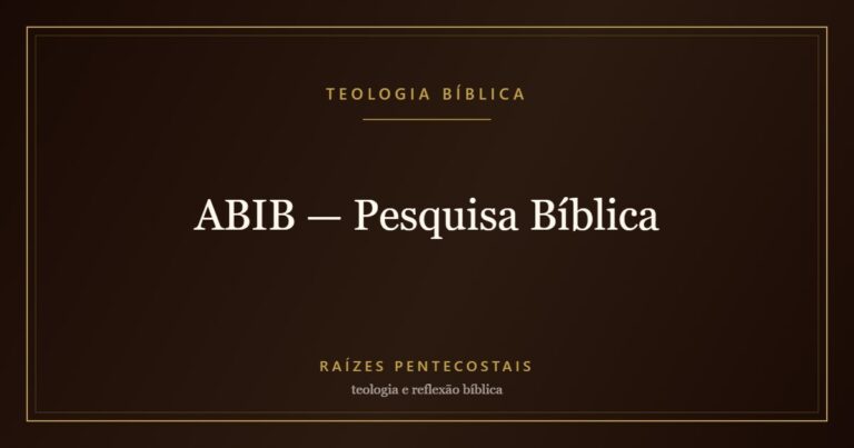 ABIB — Pesquisa Bíblica | Teologia Bíblica no Raízes Pentecostais