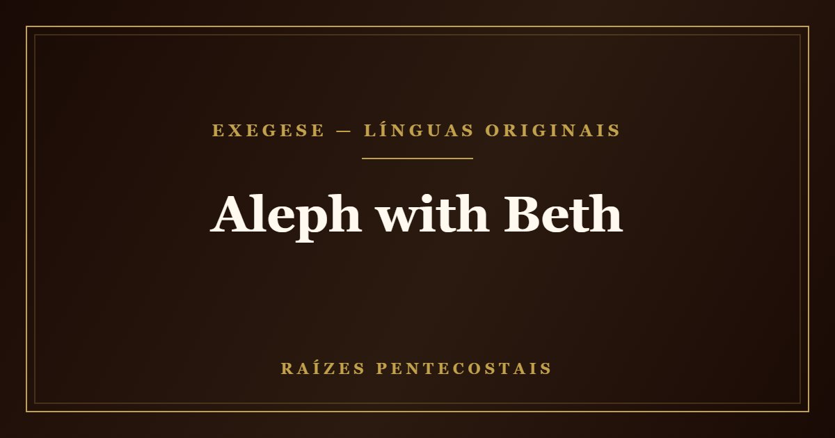 Aleph with Beth | Raízes Pentecostais