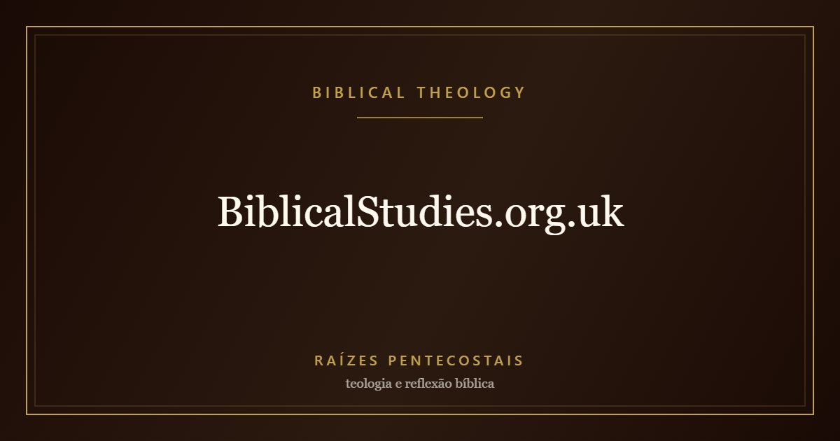 BiblicalStudies.org.uk | Biblical Theology at Raízes Pentecostais