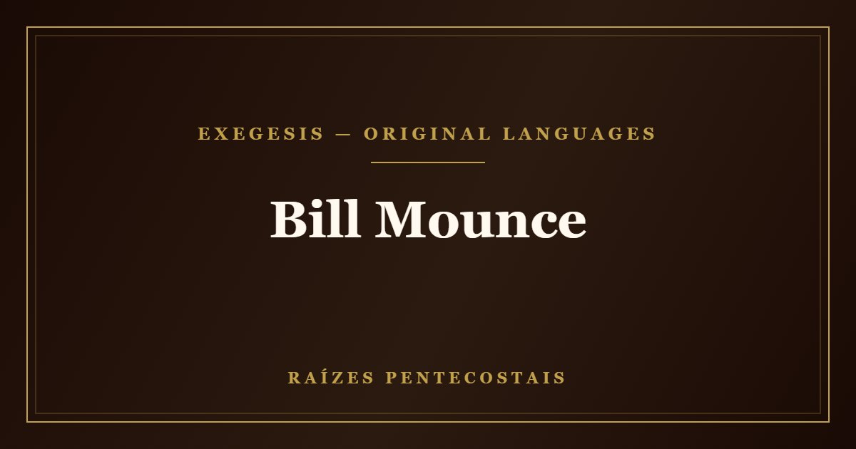 Bill Mounce | Raízes Pentecostais