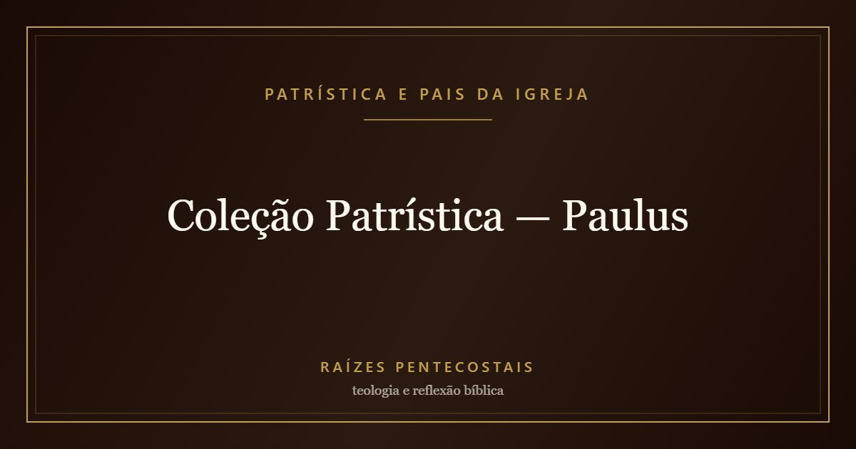 Coleção Patrística — Paulus | Patrística e Pais da Igreja