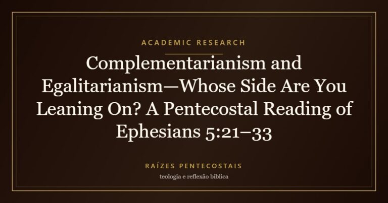 Complementarianism and Egalitarianism—Whose Side Are You Leaning On? A Pentecostal Reading of Ephesians 5:21–33 | Raízes Pentecostais