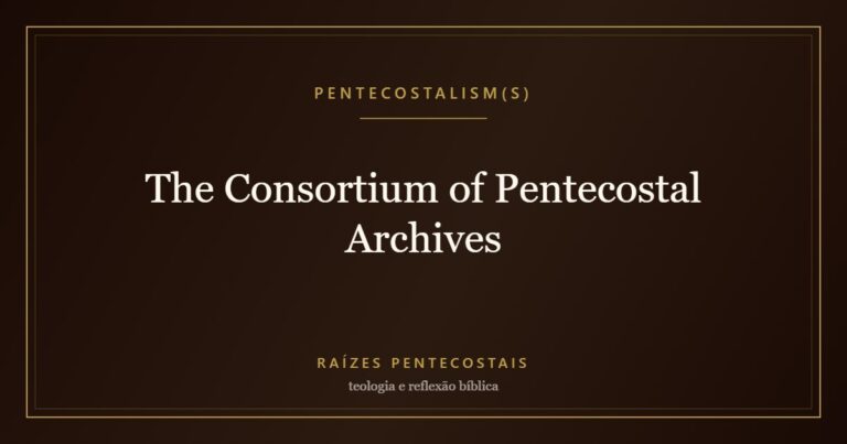 The Consortium of Pentecostal Archives | Raízes Pentecostais
