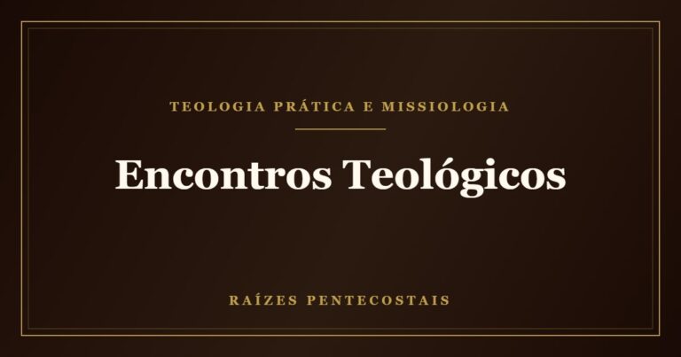 Encontros Teológicos | Raízes Pentecostais