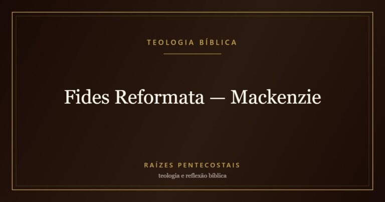 Fides Reformata — Mackenzie | Teologia Bíblica no Raízes Pentecostais