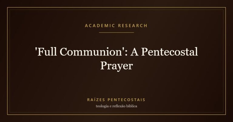 'Full Communion': A Pentecostal Prayer | Raízes Pentecostais
