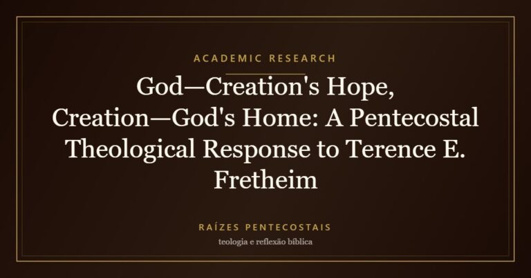 God—Creation's Hope, Creation—God's Home: A Pentecostal Theological Response to Terence E. Fretheim | Raízes Pentecostais