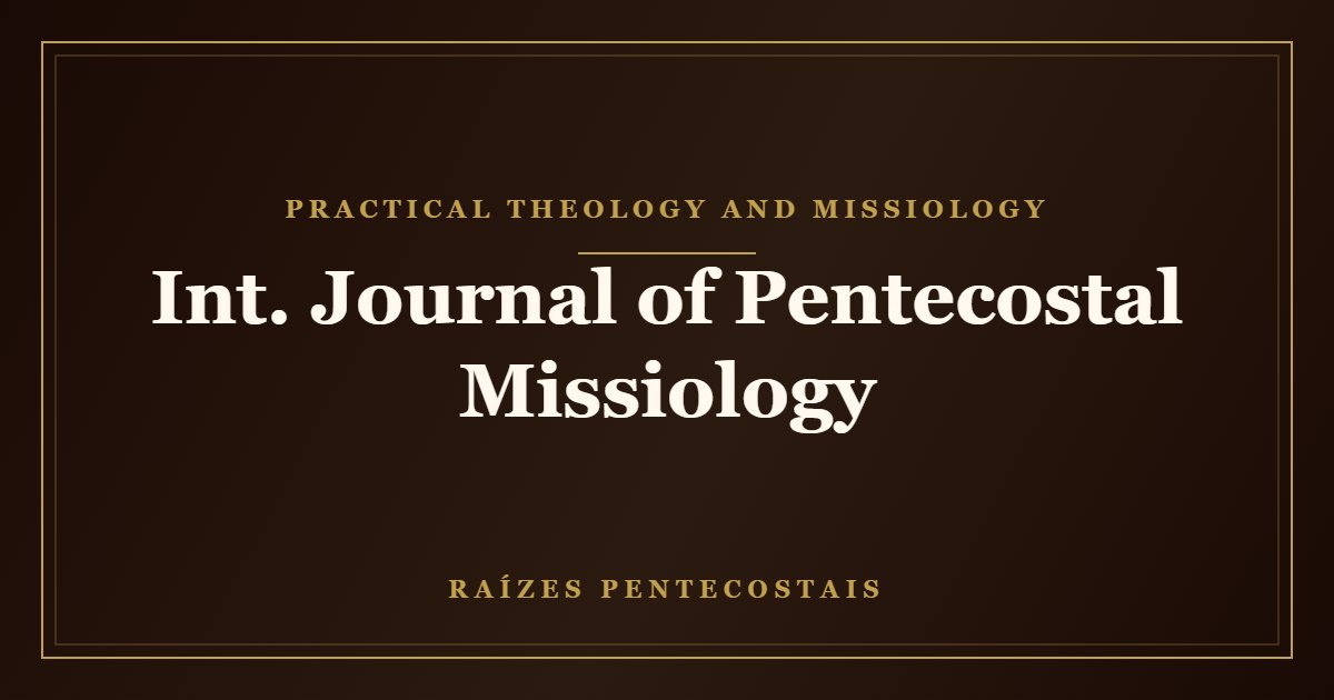 Int. Journal of Pentecostal Missiology | Raízes Pentecostais