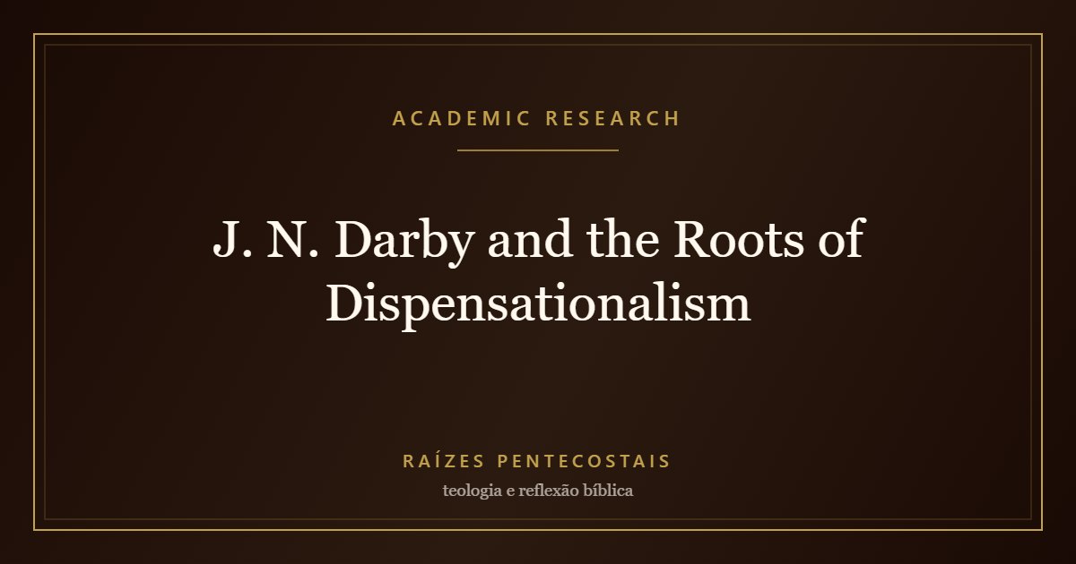 J. N. Darby and the Roots of Dispensationalism | Raízes Pentecostais