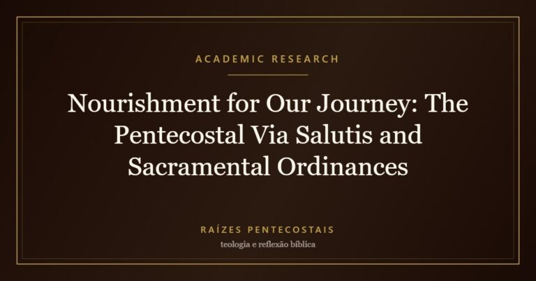 Nourishment for Our Journey: The Pentecostal Via Salutis and Sacramental Ordinances | Raízes Pentecostais