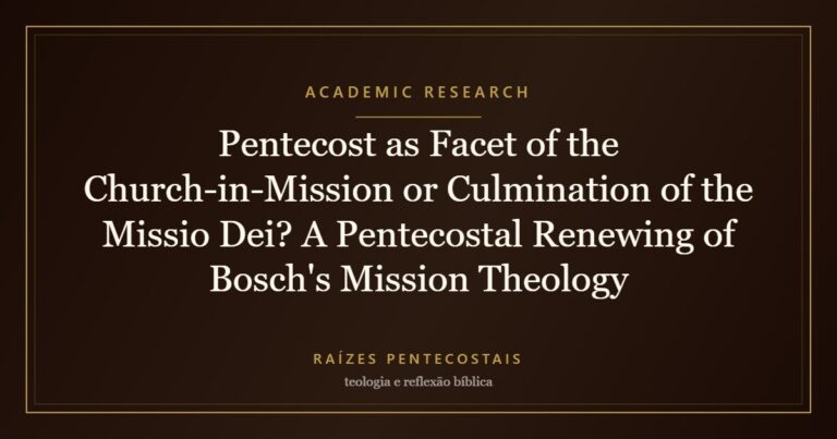 Pentecost as Facet of the Church-in-Mission or Culmination of the Missio Dei? A Pentecostal Renewing of Bosch's Mission Theology | Raízes Pentecostais