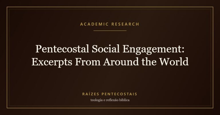 Pentecostal Social Engagement: Excerpts From Around the World | Raízes Pentecostais