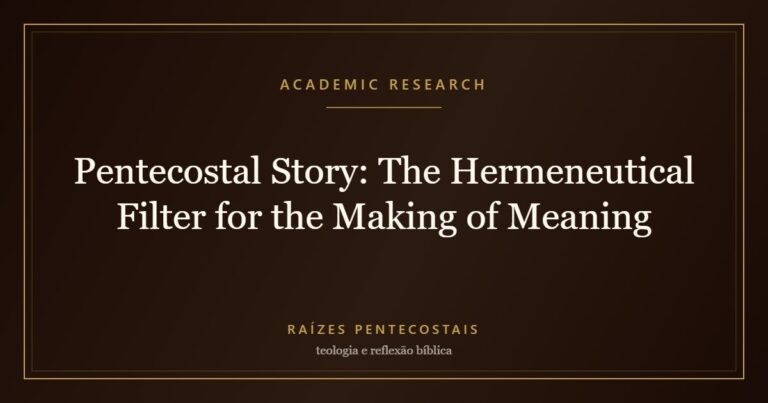 Pentecostal Story: The Hermeneutical Filter for the Making of Meaning | Raízes Pentecostais