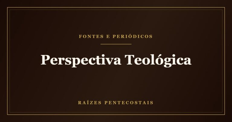 Perspectiva Teológica | Raízes Pentecostais