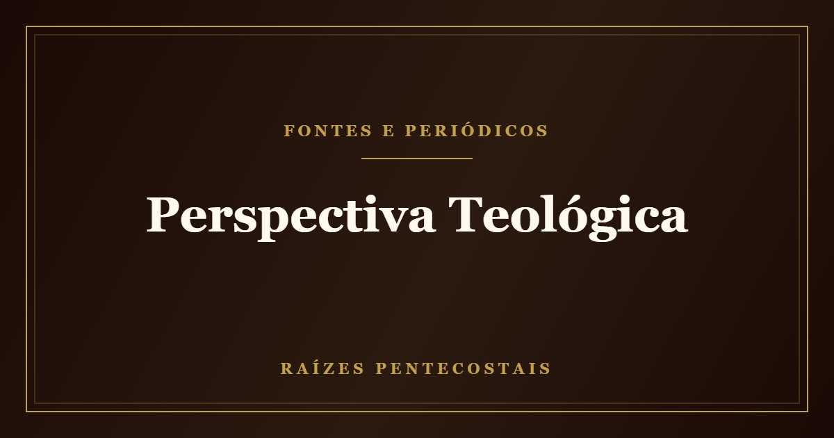 Perspectiva Teológica | Raízes Pentecostais