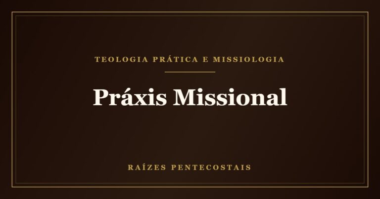 Práxis Missional | Raízes Pentecostais