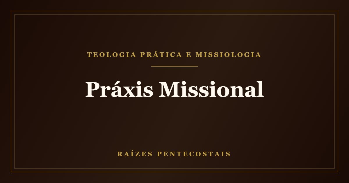 Práxis Missional | Raízes Pentecostais