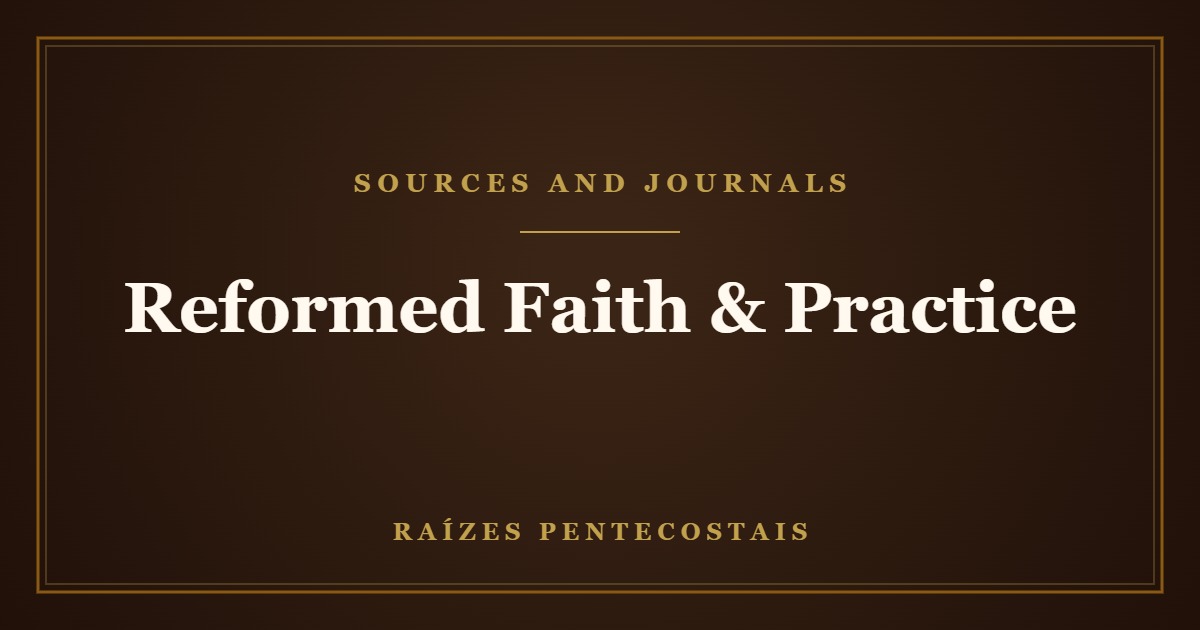 Reformed Faith and Practice | Raízes Pentecostais