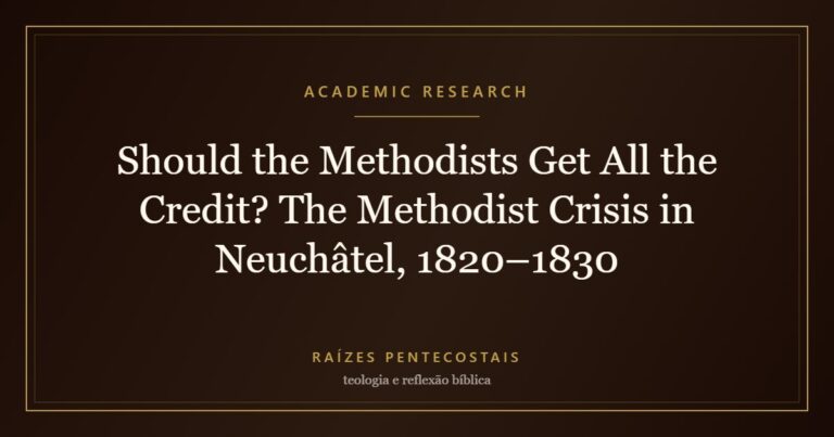 Should the Methodists Get All the Credit? The Methodist Crisis in Neuchâtel, 1820–1830 | Raízes Pentecostais