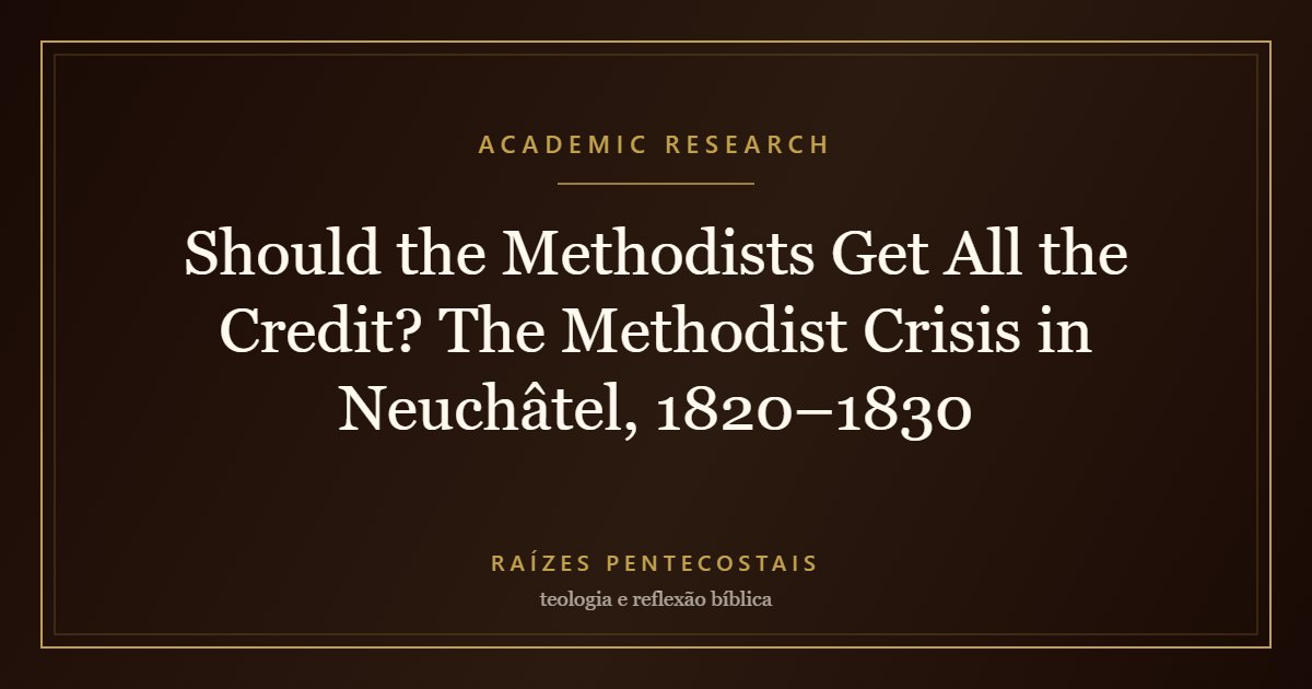Should the Methodists Get All the Credit? The Methodist Crisis in Neuchâtel, 1820–1830 | Raízes Pentecostais