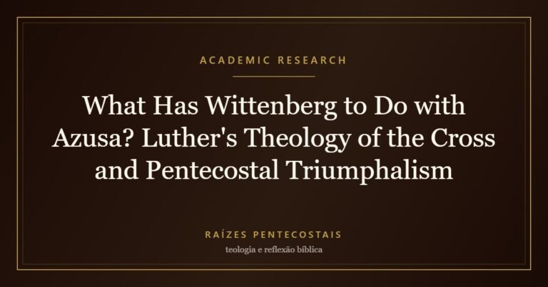 What Has Wittenberg to Do with Azusa? Luther's Theology of the Cross and Pentecostal Triumphalism | Raízes Pentecostais